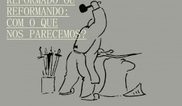 Reformado ou Reformando: com o que nos parecemos?